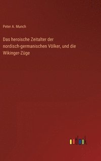 bokomslag Das heroische Zeitalter der nordisch-germanischen Vlker, und die Wikinger-Zge