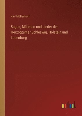 bokomslag Sagen, Mrchen und Lieder der Herzogtmer Schleswig, Holstein und Lauenburg