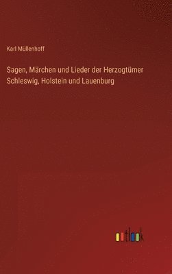 bokomslag Sagen, Mrchen und Lieder der Herzogtmer Schleswig, Holstein und Lauenburg