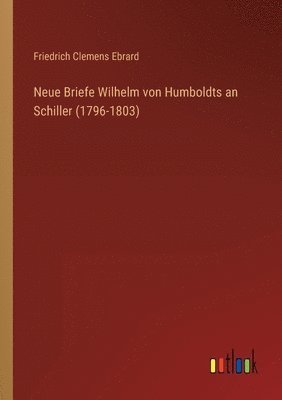 Friedrich Clemens Ebrard - Neue Briefe Wilhelm von Humboldts an Schiller (1796-1803), Häftad