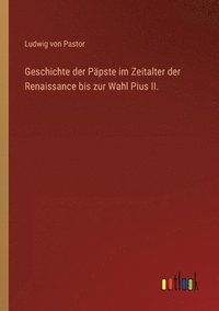 bokomslag Geschichte der Ppste im Zeitalter der Renaissance bis zur Wahl Pius II.