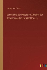 bokomslag Geschichte der Ppste im Zeitalter der Renaissance bis zur Wahl Pius II.