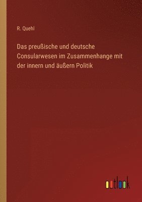 bokomslag Das preuische und deutsche Consularwesen im Zusammenhange mit der innern und uern Politik