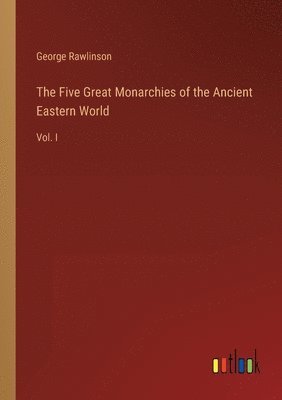 bokomslag The Five Great Monarchies of the Ancient Eastern World