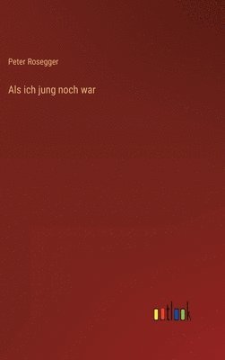 Peter Rosegger - Als ich jung noch war, Inbunden