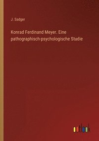 bokomslag Konrad Ferdinand Meyer. Eine pathographisch-psychologische Studie