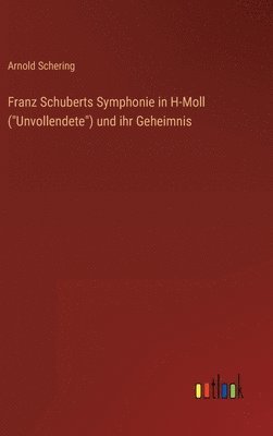 bokomslag Franz Schuberts Symphonie in H-Moll (&quot;Unvollendete&quot;) und ihr Geheimnis