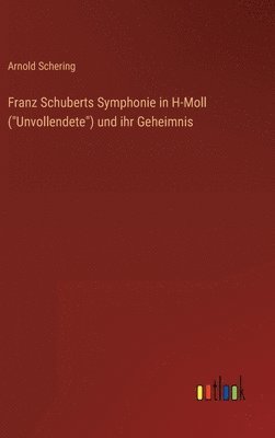 Franz Schuberts Symphonie in H-Moll ("Unvollendete") und ihr Geheimnis