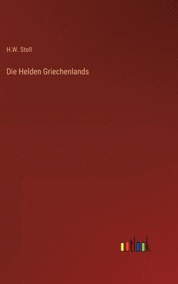 H W Stoll, H. W. Stoll, H.W. Stoll - Helden Griechenlands, Inbunden