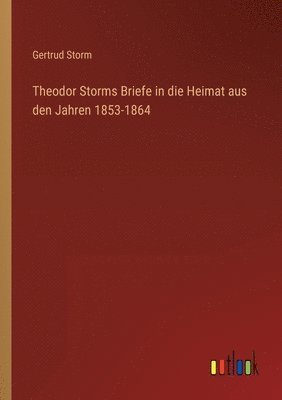 bokomslag Theodor Storms Briefe in die Heimat aus den Jahren 1853-1864