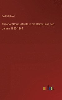 bokomslag Theodor Storms Briefe in die Heimat aus den Jahren 1853-1864