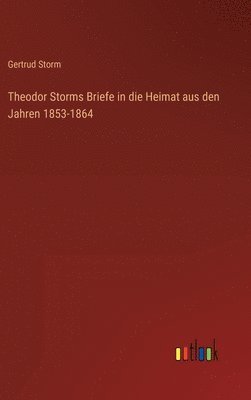bokomslag Theodor Storms Briefe in die Heimat aus den Jahren 1853-1864
