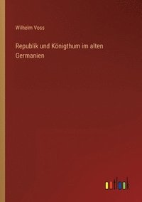 bokomslag Republik und Knigthum im alten Germanien
