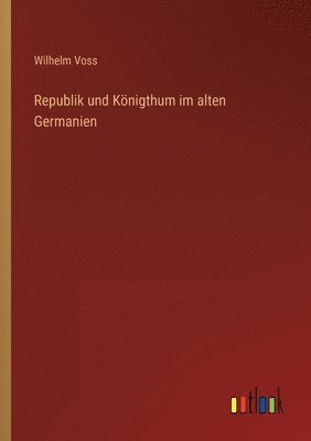 Republik und Knigthum im alten Germanien 1