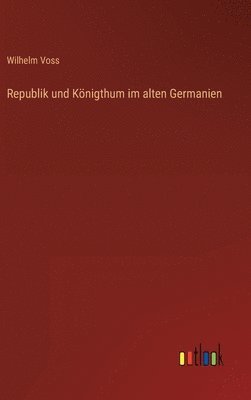 bokomslag Republik und Knigthum im alten Germanien