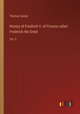 Thomas Carlyle - History of Friedrich II. of Prussia called Frederick the Great, Häftad