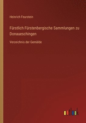 Furstlich Furstenbergische Sammlungen zu Donaueschingen 1