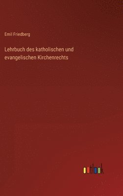 Emil Friedberg - Lehrbuch des katholischen und evangelischen Kirchenrechts, Inbunden