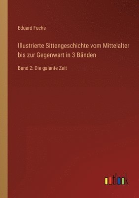 Eduard Fuchs - Illustrierte Sittengeschichte vom Mittelalter bis zur Gegenwart in 3 Bänden, Häftad