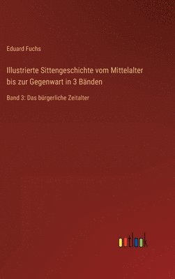 bokomslag Illustrierte Sittengeschichte Vom Mittelalter Bis Zur Gegenwart In 3 Banden