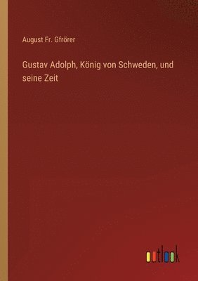 bokomslag Gustav Adolph, Koenig von Schweden, und seine Zeit