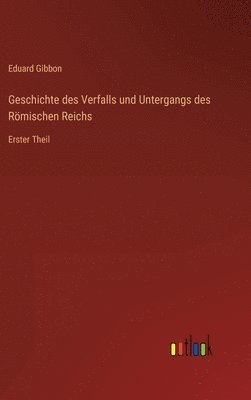 Geschichte des Verfalls und Untergangs des Rmischen Reichs 1