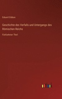 bokomslag Geschichte des Verfalls und Untergangs des Römischen Reichs: Fünfzehnter Theil