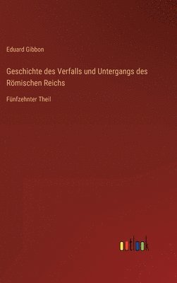 bokomslag Geschichte des Verfalls und Untergangs des Römischen Reichs: Fünfzehnter Theil