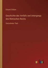 bokomslag Geschichte des Verfalls und Untergangs des Römischen Reichs: Siebzehnter Theil