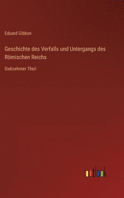 bokomslag Geschichte des Verfalls und Untergangs des Römischen Reichs: Siebzehnter Theil