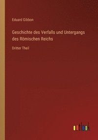 bokomslag Geschichte des Verfalls und Untergangs des Römischen Reichs: Dritter Theil