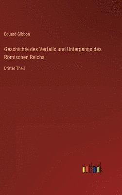 bokomslag Geschichte des Verfalls und Untergangs des Römischen Reichs: Dritter Theil