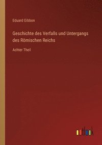 bokomslag Geschichte des Verfalls und Untergangs des Römischen Reichs: Achter Theil