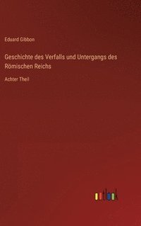 bokomslag Geschichte des Verfalls und Untergangs des Römischen Reichs: Achter Theil