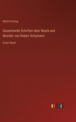 Martin Kreisig - Gesammelte Schriften über Musik und Musiker von Robert Schumann, Inbunden