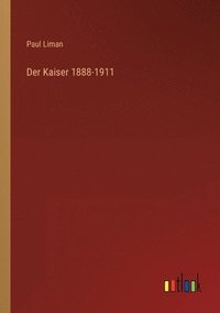bokomslag Der Kaiser 1888-1911