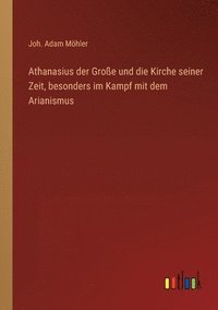 bokomslag Athanasius der Groe und die Kirche seiner Zeit, besonders im Kampf mit dem Arianismus