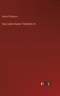 bokomslag Das Leben Kaiser Friedrichs III.