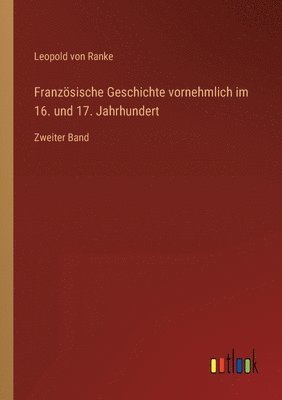 Französische Geschichte vornehmlich im 16. und 17. Jahrhundert