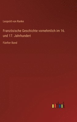 bokomslag Französische Geschichte vornehmlich im 16. und 17. Jahrhundert: Fünfter Band