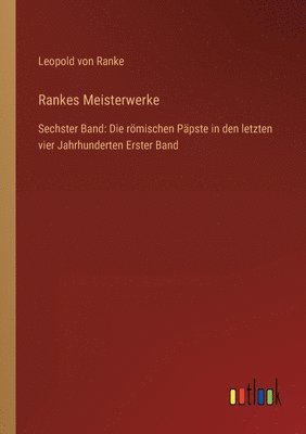 bokomslag Rankes Meisterwerke: Sechster Band: Die römischen Päpste in den letzten vier Jahrhunderten Erster Band