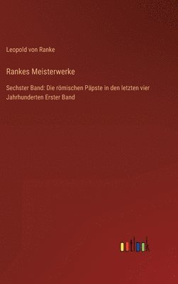 bokomslag Rankes Meisterwerke: Sechster Band: Die römischen Päpste in den letzten vier Jahrhunderten Erster Band