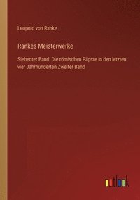 bokomslag Rankes Meisterwerke: Siebenter Band: Die römischen Päpste in den letzten vier Jahrhunderten Zweiter Band