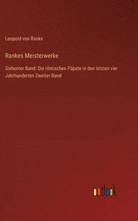 bokomslag Rankes Meisterwerke: Siebenter Band: Die römischen Päpste in den letzten vier Jahrhunderten Zweiter Band