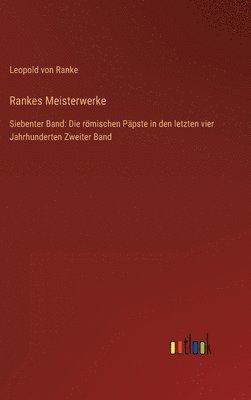Rankes Meisterwerke: Siebenter Band: Die römischen Päpste in den letzten vier Jahrhunderten Zweiter Band 1