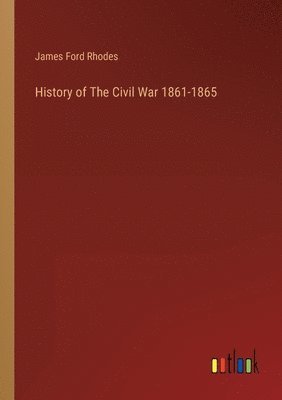 James Ford Rhodes - History of The Civil War 1861-1865, Häftad