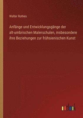 bokomslag Anfange und Entwicklungsgange der alt-umbrischen Malerschulen, insbesondere ihre Beziehungen zur fruhsienischen Kunst