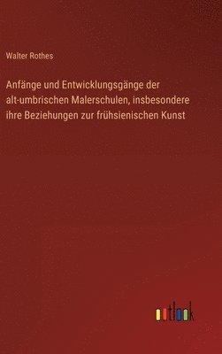 bokomslag Anfnge und Entwicklungsgnge der alt-umbrischen Malerschulen, insbesondere ihre Beziehungen zur frhsienischen Kunst