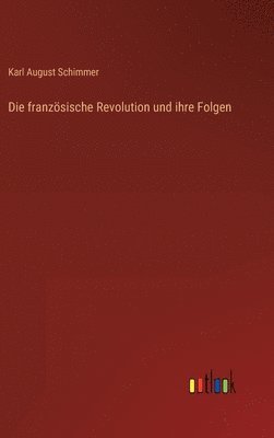 Karl August Schimmer - französische Revolution und ihre Folgen, Inbunden