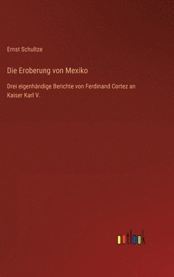 Ernst Schultze - Eroberung von Mexiko, Inbunden